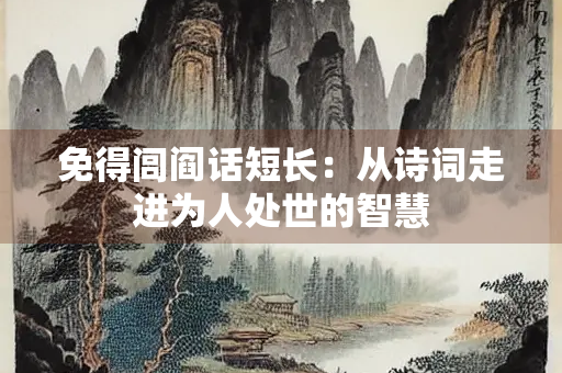 免得闾阎话短长：从诗词走进为人处世的智慧