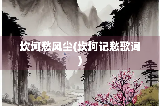 坎坷愁风尘(坎坷记愁歌词)