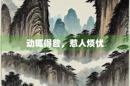 动辄得咎，惹人烦忧