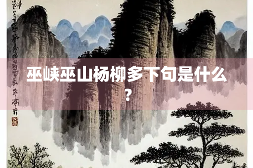 巫峡巫山杨柳多下句是什么？