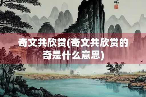奇文共欣赏(奇文共欣赏的奇是什么意思)
