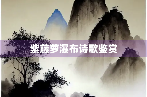 紫藤萝瀑布诗歌鉴赏