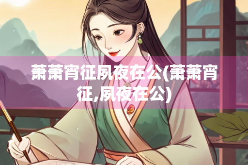 萧萧宵征夙夜在公(萧萧宵征,夙夜在公)