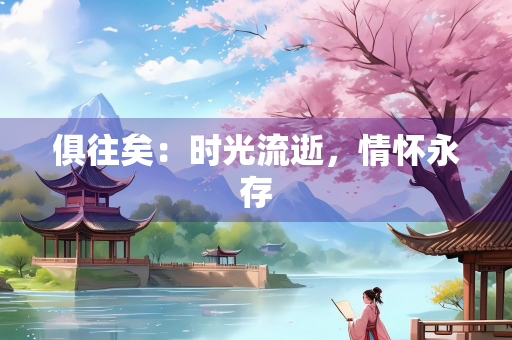 俱往矣：时光流逝，情怀永存