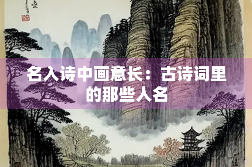 名入诗中画意长：古诗词里的那些人名