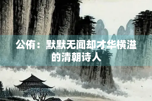公侑：默默无闻却才华横溢的清朝诗人