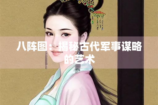 八阵图：揭秘古代军事谋略的艺术