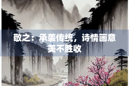 敬之：承袭传统，诗情画意美不胜收