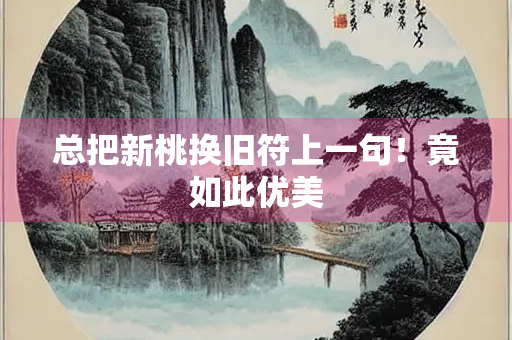 总把新桃换旧符上一句！竟如此优美