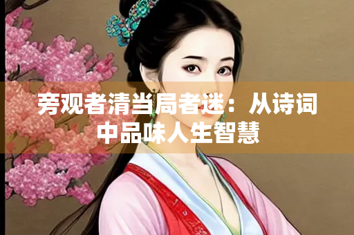 旁观者清当局者迷：从诗词中品味人生智慧