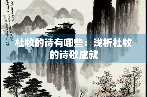 杜牧的诗有哪些：浅析杜牧的诗歌成就