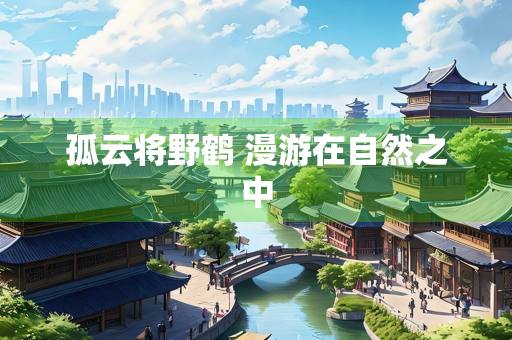 孤云将野鹤 漫游在自然之中