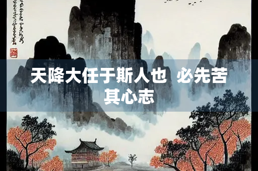 天降大任于斯人也  必先苦其心志