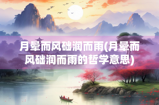 月晕而风础润而雨(月晕而风础润而雨的哲学意思)