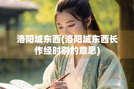洛阳城东西(洛阳城东西长作经时别的意思)