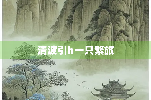 清波引h一只繁旅