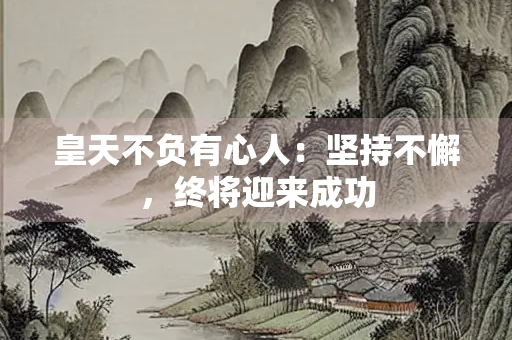 皇天不负有心人：坚持不懈，终将迎来成功