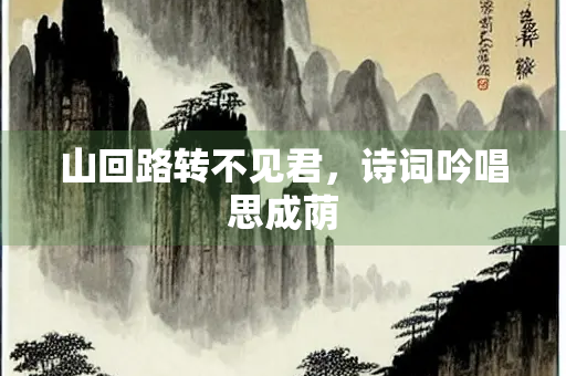 山回路转不见君，诗词吟唱思成荫