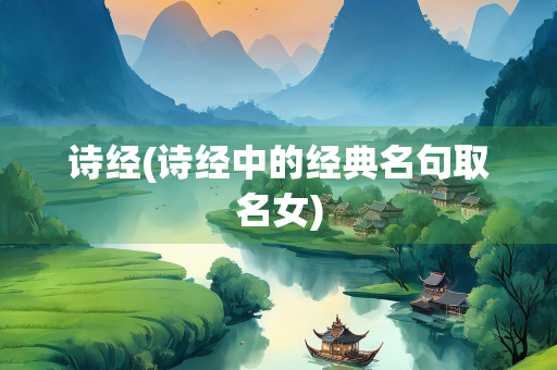 诗经(诗经中的经典名句取名女)