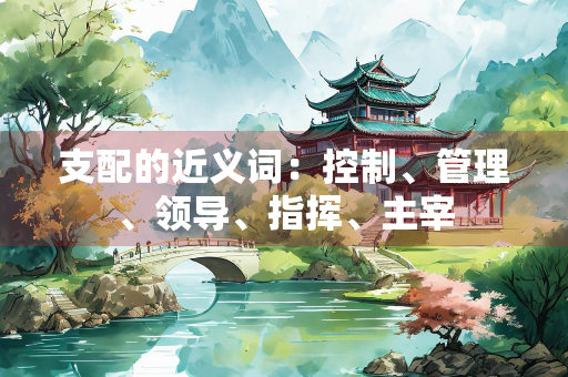 支配的近义词：控制、管理、领导、指挥、主宰