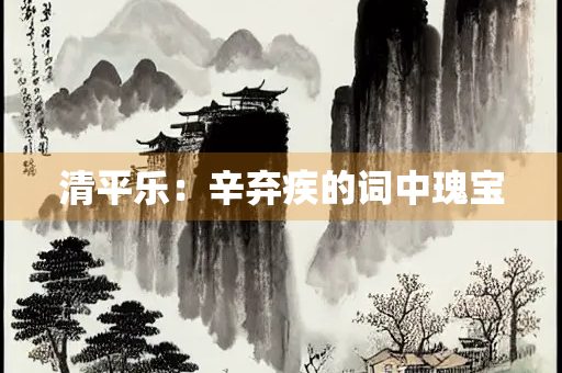 清平乐：辛弃疾的词中瑰宝