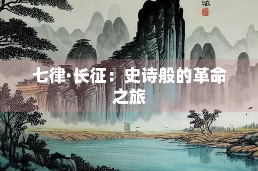 七律·长征：史诗般的革命之旅