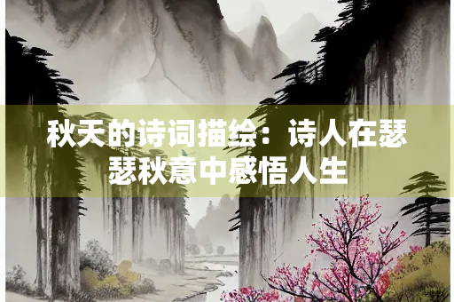 秋天的诗词描绘：诗人在瑟瑟秋意中感悟人生