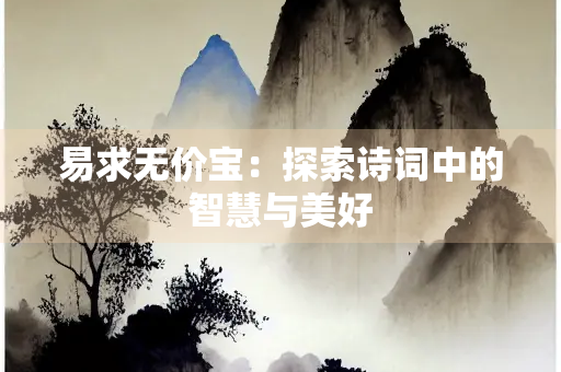 易求无价宝：探索诗词中的智慧与美好