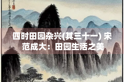 四时田园杂兴(其三十一) 宋 范成大：田园生活之美