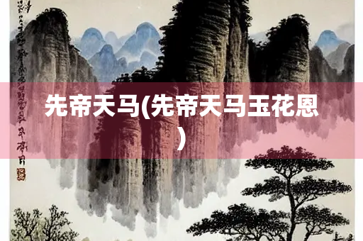 先帝天马(先帝天马玉花恩)