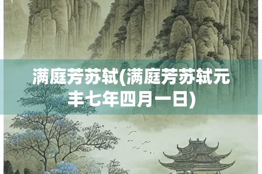 满庭芳苏轼(满庭芳苏轼元丰七年四月一日)