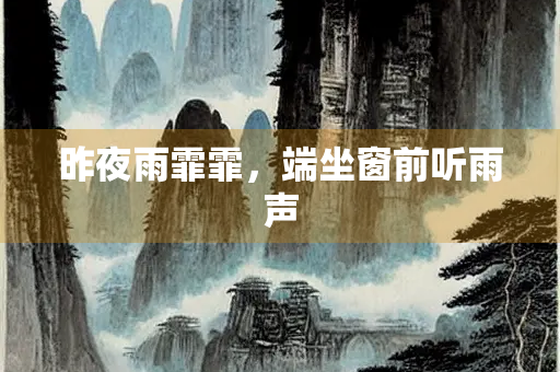 昨夜雨霏霏，端坐窗前听雨声