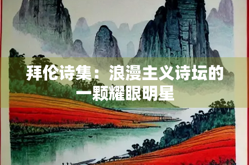 拜伦诗集：浪漫主义诗坛的一颗耀眼明星