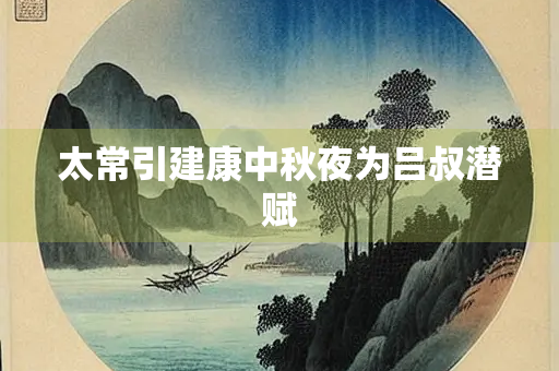 太常引建康中秋夜为吕叔潜赋