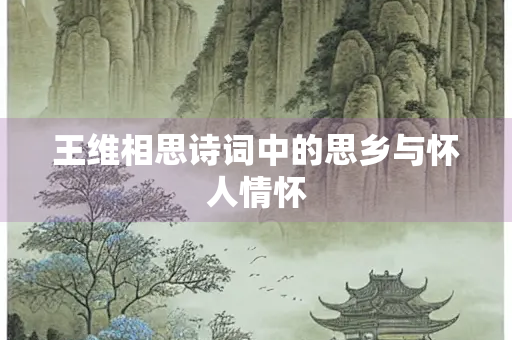 王维相思诗词中的思乡与怀人情怀