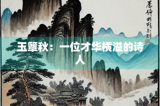玉簟秋：一位才华横溢的诗人