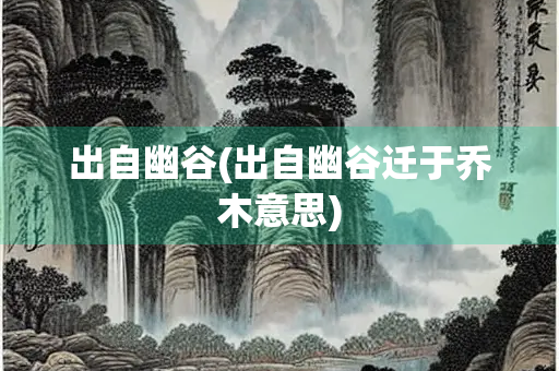 出自幽谷(出自幽谷迁于乔木意思)