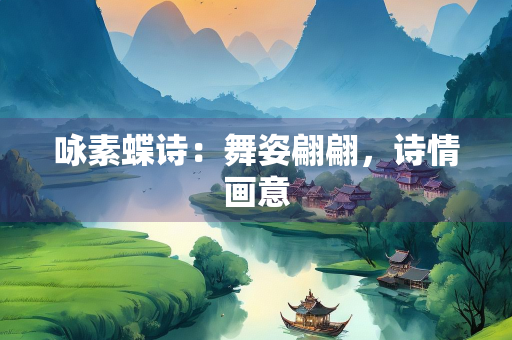 咏素蝶诗：舞姿翩翩，诗情画意