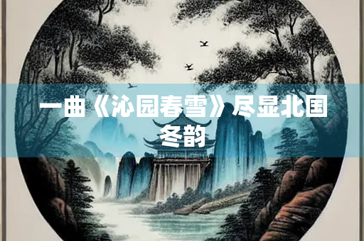 一曲《沁园春雪》尽显北国冬韵