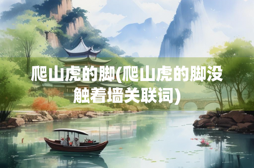 爬山虎的脚(爬山虎的脚没触着墙关联词)