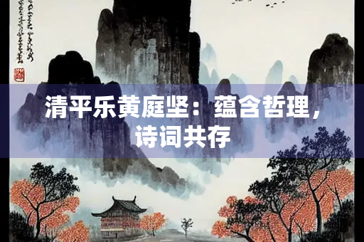 清平乐黄庭坚：蕴含哲理，诗词共存