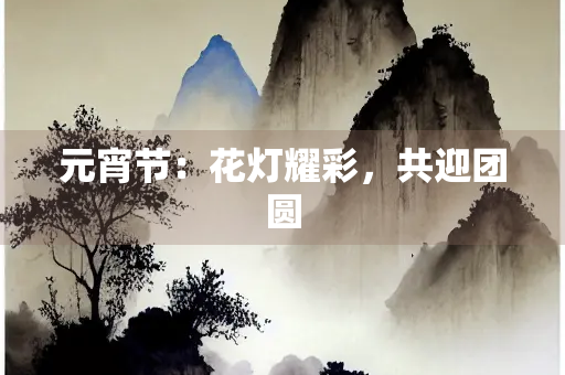 元宵节：花灯耀彩，共迎团圆