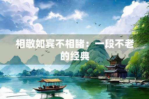 相敬如宾不相睹：一段不老的经典