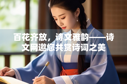 百花齐放，诗文雅韵——诗文网邀您共赏诗词之美