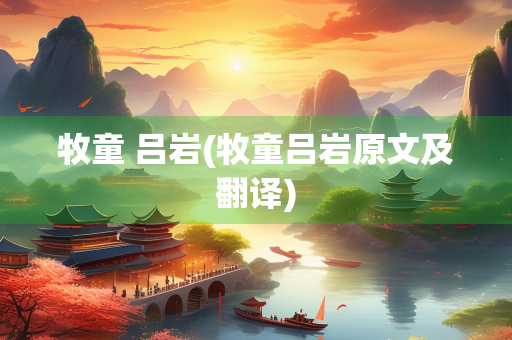 牧童 吕岩(牧童吕岩原文及翻译)