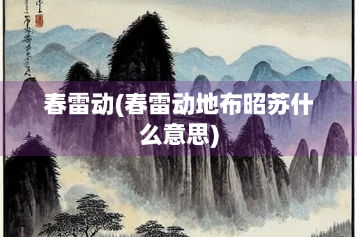 春雷动(春雷动地布昭苏什么意思)