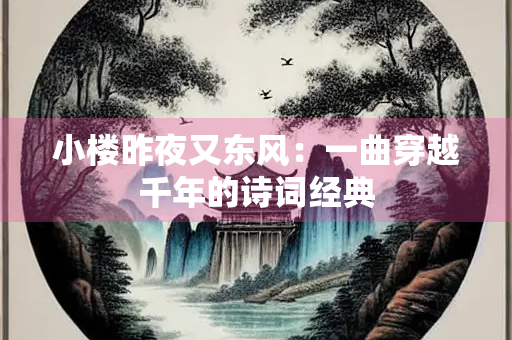 小楼昨夜又东风：一曲穿越千年的诗词经典