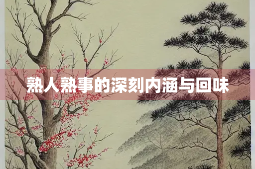 熟人熟事的深刻内涵与回味