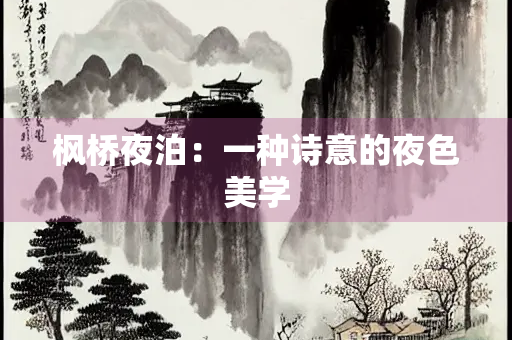 枫桥夜泊：一种诗意的夜色美学