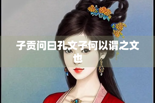 子贡问曰孔文子何以谓之文也